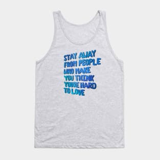 Stay Away From People Who Make You Think You're Hard To Love Tank Top